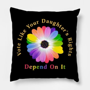 Vote Like Your Daughter's Rights Depend on It Pillow