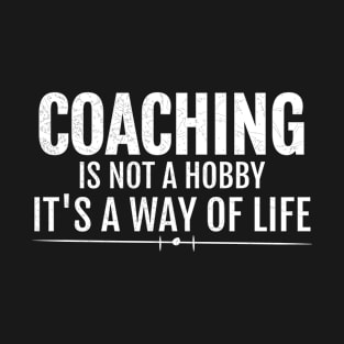 Coaching Is Not A Hobby It's A Way Of Life T-Shirt