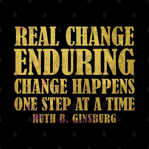 Real Change Enduring Change Happens One Step At A Time - Ruth Bader Ginsburg Quote by Zen Cosmos Official