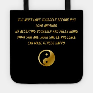 You Must Love Yourself Before You Love Another. By Accepting Yourself And Fully Being What You Are, Your Simple Presence Can Make Others Happy. Tote