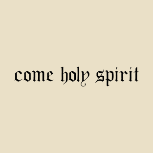 Come Holy Spirit T-Shirt