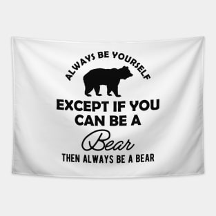 Bear - Always be yourself except if you can be a bear Tapestry