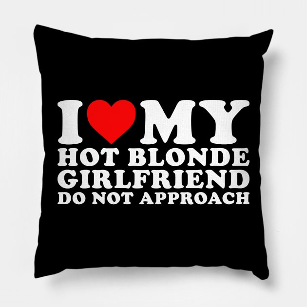 I Love my hot Blonde Girlfriend Pillow by Rosiengo