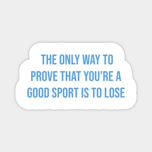 "The only way to prove that you're a good sport is to lose." - Ernie Banks Magnet