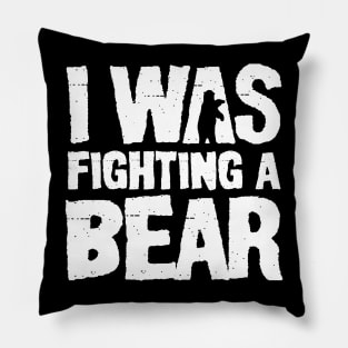 I Was Fighting a Bear Pillow