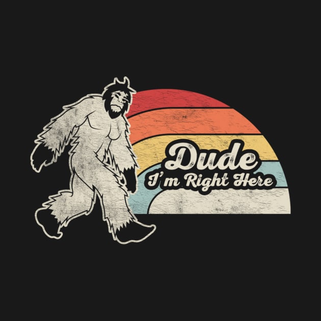 Retro Vintage Dude I'm Here Funny Bigfoot Camping Hiking Outdoor by SomeRays