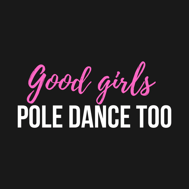 Good Girls Pole Dance Too  - Pole Dancing Design by Liniskop