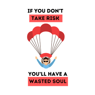 If you don’t take risks, you’ll have a wasted soul. T-Shirt