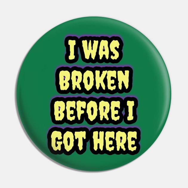 I Was Broken Before I Got Here Pin by Elvira Khan