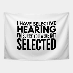 I Have Selective Hearing I'm Sorry You Were Not Selected - Funny Sayings Tapestry