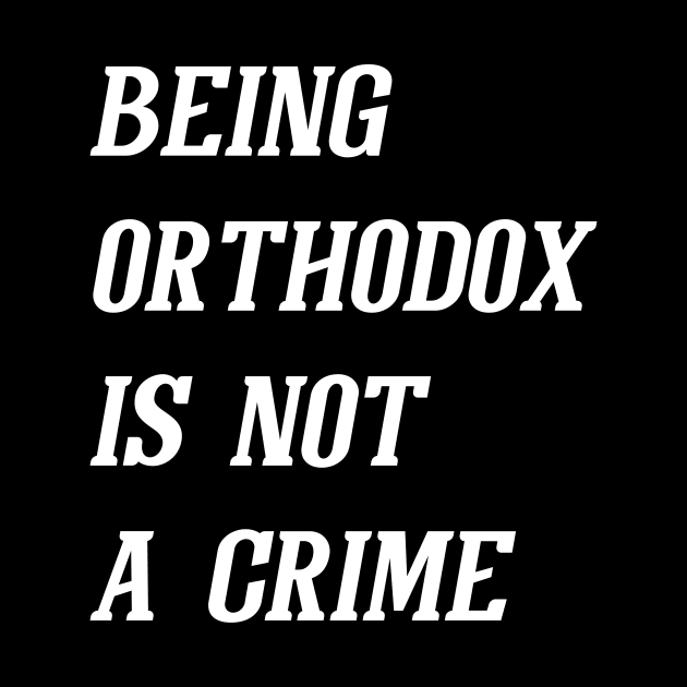 Being Orthodox Is Not A Crime (White) by Graograman
