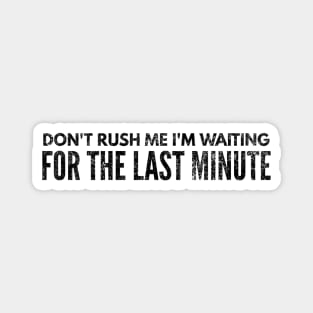Don't Rush Me I'm Waiting For The Last Minute - Funny Sayings Magnet