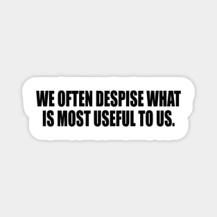 We often despise what is most useful to us Magnet