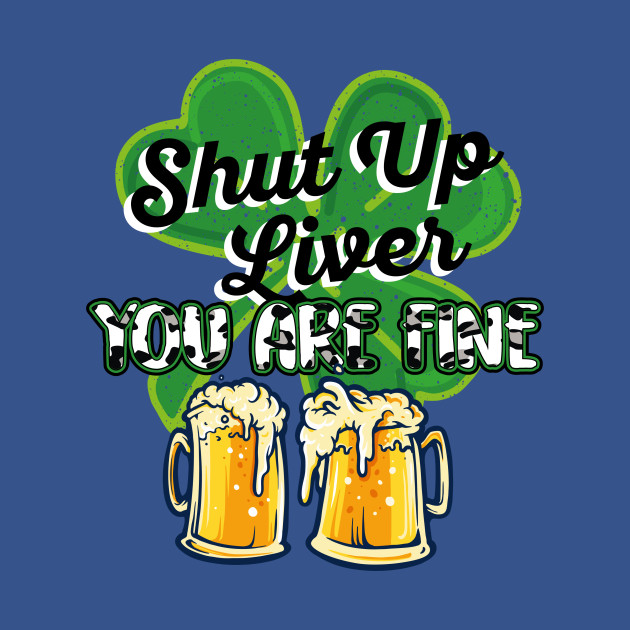 Disover shut up liver you are fine - Shut Up Liver You Are Fine - T-Shirt