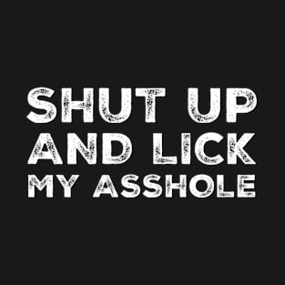 Shut up and lick my asshole T-Shirt