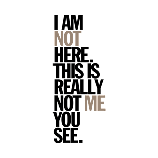 i am not here. this is really not me you see T-Shirt