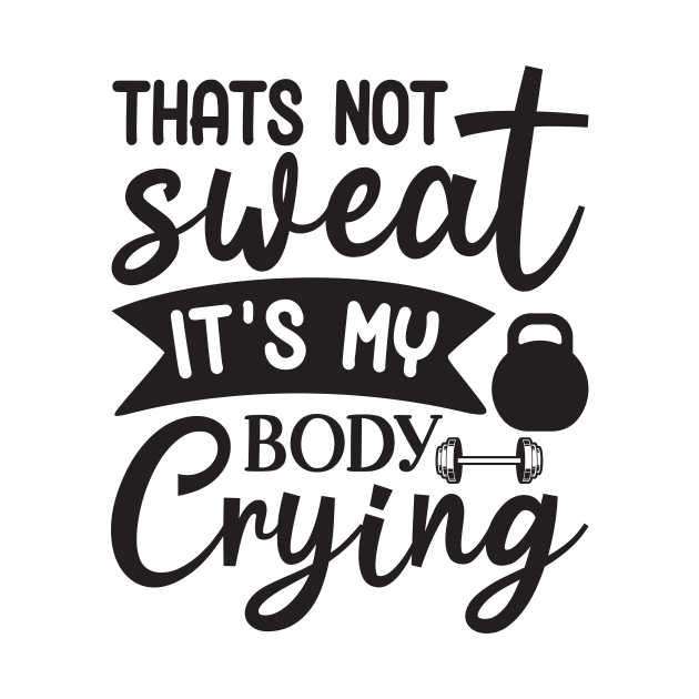 Thats not sweat its my body crying by Lifestyle T-shirts