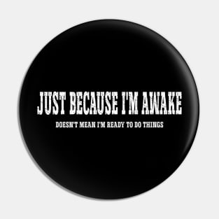 Just Because I'm Awake Pin