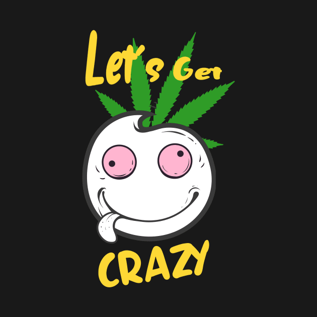 Let's Get Crazy Funny Smile Face Fun by Foxxy Merch