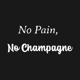 No Pain, No Champagne T-Shirt