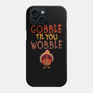 Funny Thanksgiving Gobble Til You Wobble Turkey Phone Case