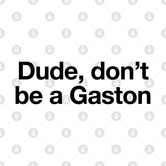 Don't be a Gaston - Black Print by Swift Art