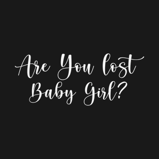 Are you lost, baby girl? T-Shirt