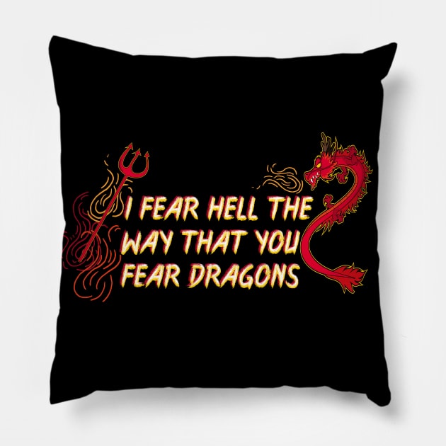 I Fear Hell the Way That You Fear Dragons. Atheist all the way. Pillow by YourGoods