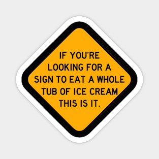 Here's a Sign to Eat a Whole Tub of Ice Cream Magnet