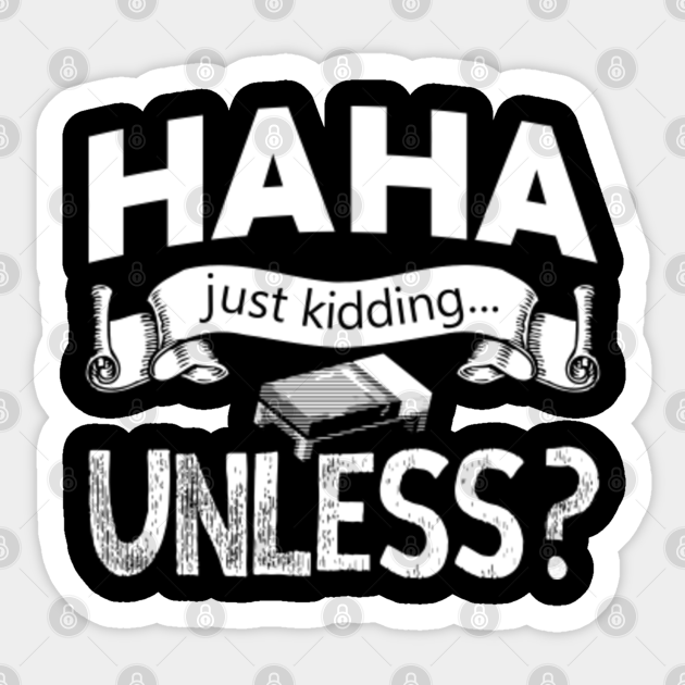 Just Kidding Unless Just Kidding Unless Sticker Teepublic Just Kidding Unless Just Kidding Unless Sticker Teepublic