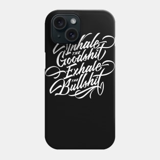 Inhale the Goodshit, Exhale the Bullshit Phone Case