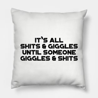 It's All Shits And Giggles Until Someone Giggles And Shits Funny Pillow