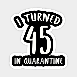 I Turned 45 In Quarantine Magnet