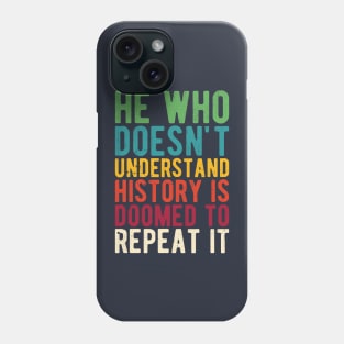 He Who Doesn't Understand History Is Doomed To Repeat It Phone Case