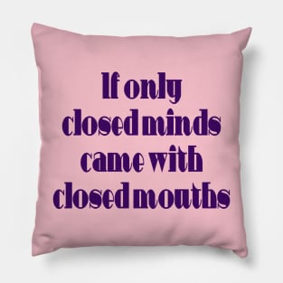 If Only Closed Minds Came with Closed Mouths Fun Quote Pillow