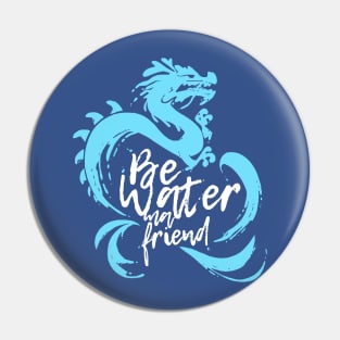 Be Water My Friend 2 Pin