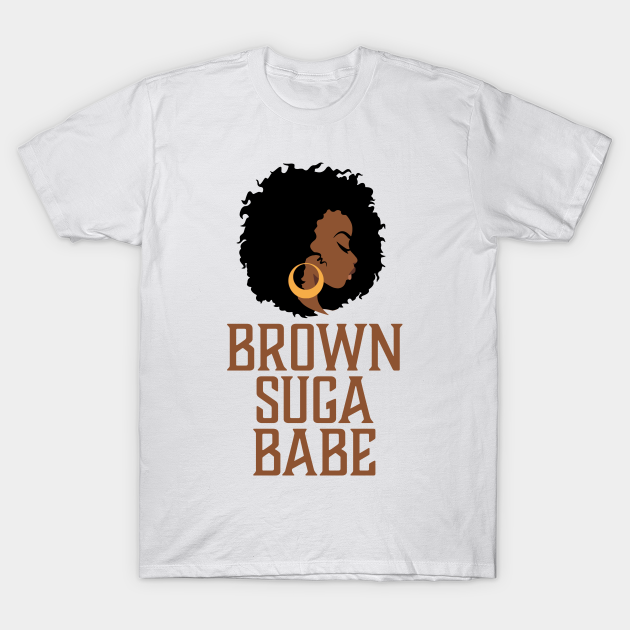 Brown Suga Babe, Black Woman, African American - Black Girl Magic - T-Shirt