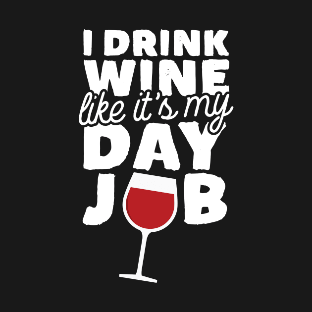 I Drink Wine Like It's My Day Job by thingsandthings