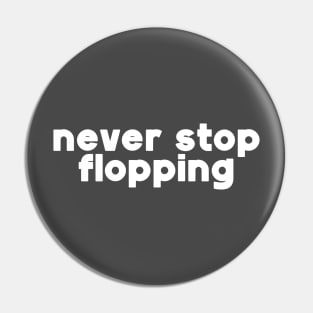 Never Stop Flopping Pin