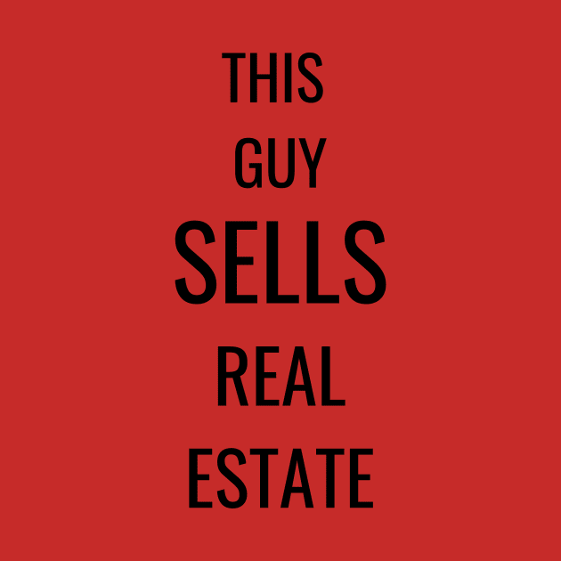 This Guy Sells Real Estate by T Shirt Dad