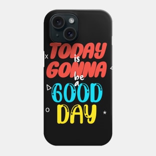 Today is gonna be a good day Phone Case