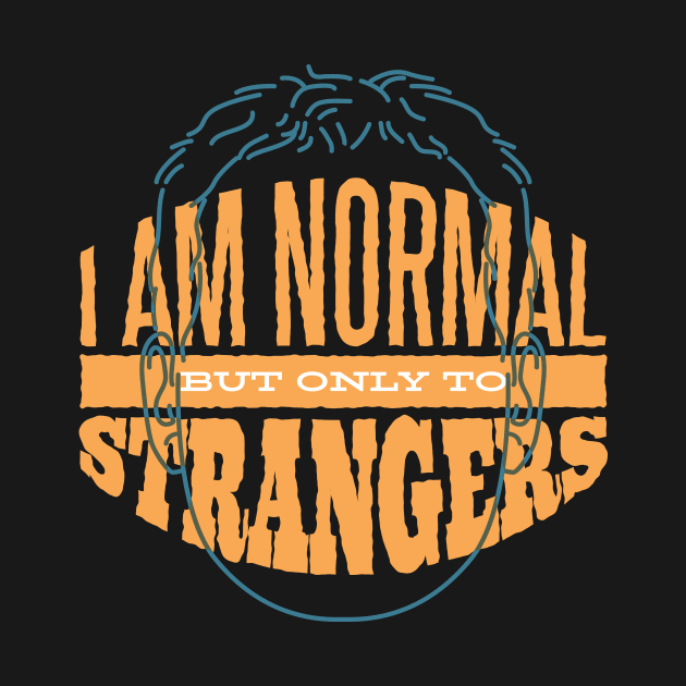 I am Normal But Only To Strangers T- Shirt by HR