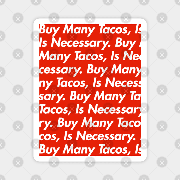 Buy many tacos. It's necessary. Magnet by chilangopride