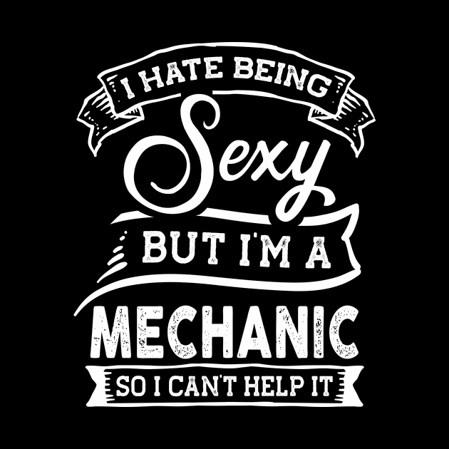 I Hate Being Sexy But I'm a Mechanic Funny by TeePalma