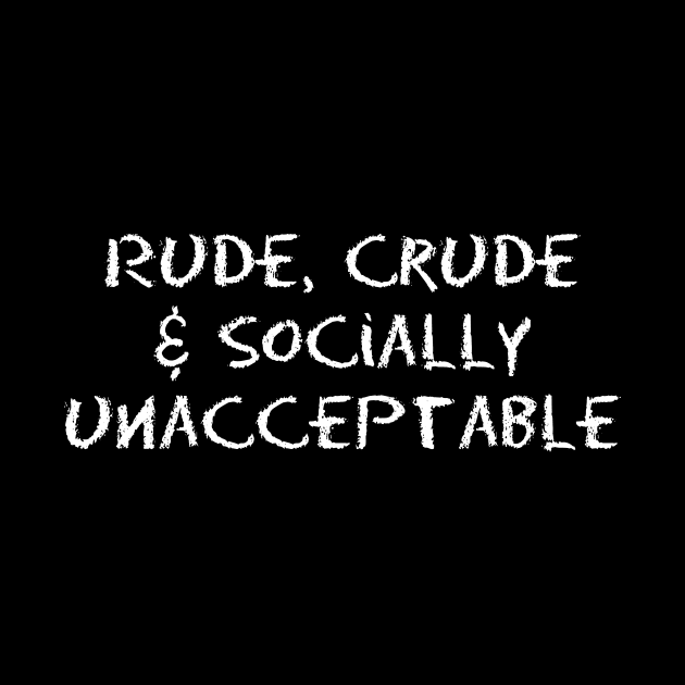 Rude, Crude & Socially Unacceptable by LittleBean