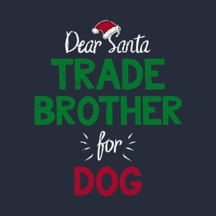 Dear Santa I Will Trade Sister to Dog T-Shirt