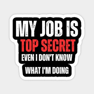 My Job is Top Secret , Even I Don't Know What I'm Doing Magnet