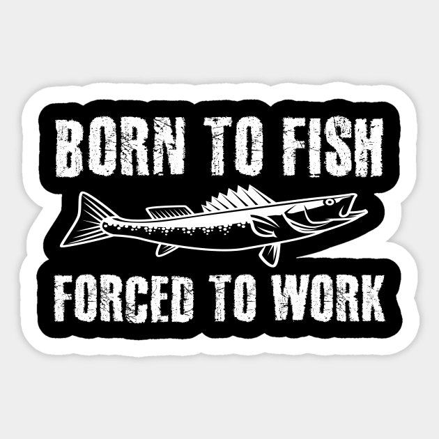 Born To Fish Forced To Work - Fishing Fathers Day Gift For Dad