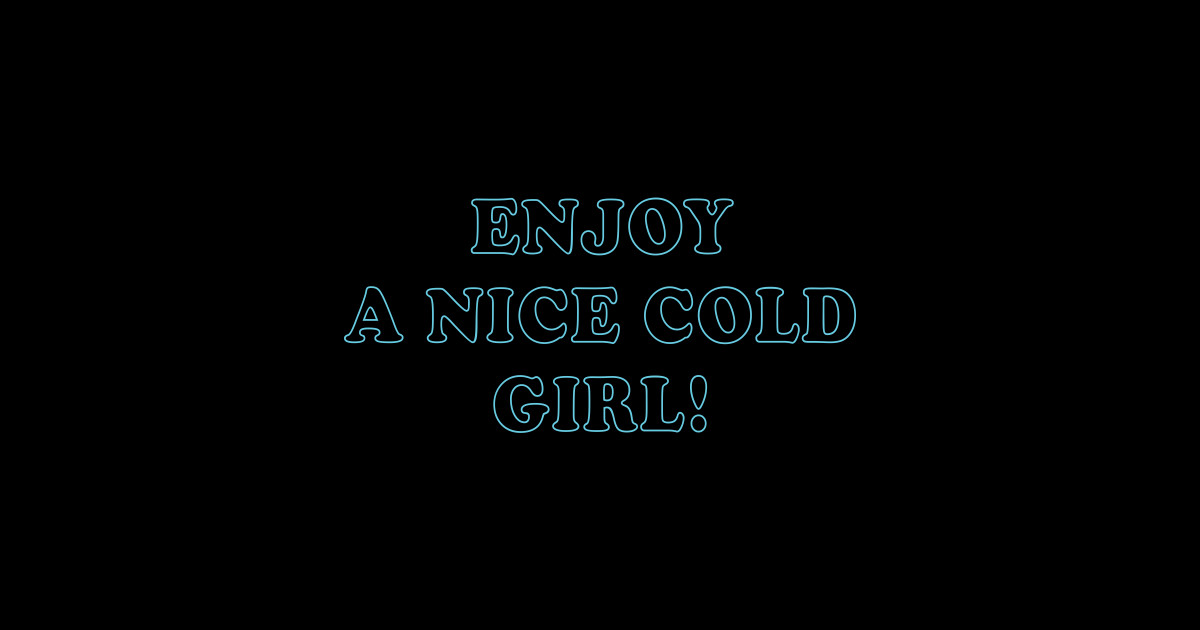 ENJOY A NICE COLD GIRL - Enjoyment - Sticker | TeePublic
