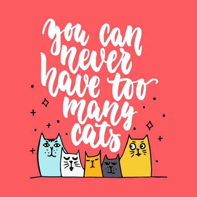 You Can Never Have Too Many Cats - Funny Cat Lover Quote by Squeak Art